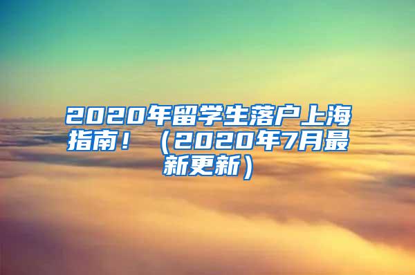 2020年留学生落户上海指南！（2020年7月最新更新）