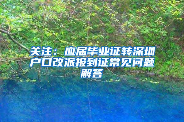 关注：应届毕业证转深圳户口改派报到证常见问题解答