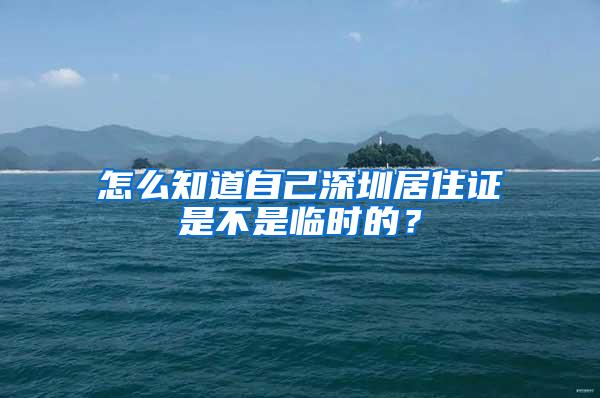 怎么知道自己深圳居住证是不是临时的？