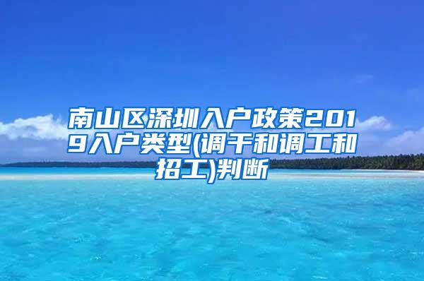 南山区深圳入户政策2019入户类型(调干和调工和招工)判断