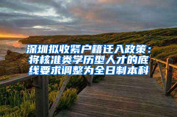 深圳拟收紧户籍迁入政策：将核准类学历型人才的底线要求调整为全日制本科