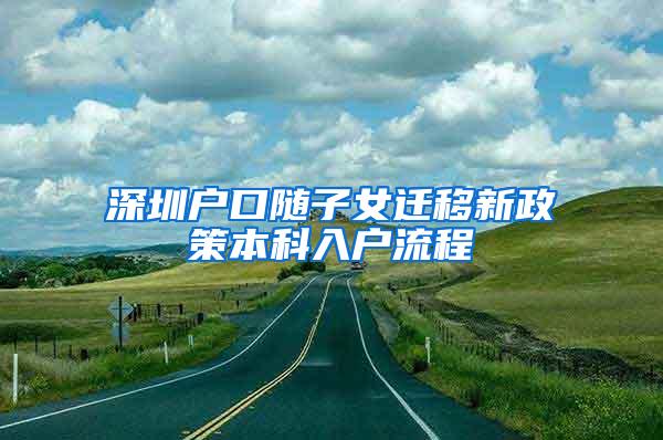 深圳户口随子女迁移新政策本科入户流程