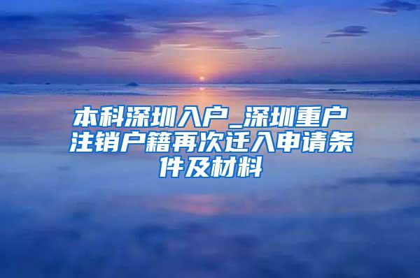 本科深圳入户_深圳重户注销户籍再次迁入申请条件及材料