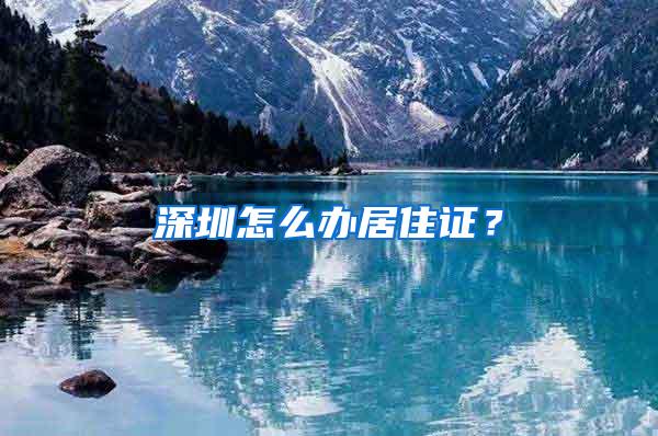 深圳怎么办居住证？