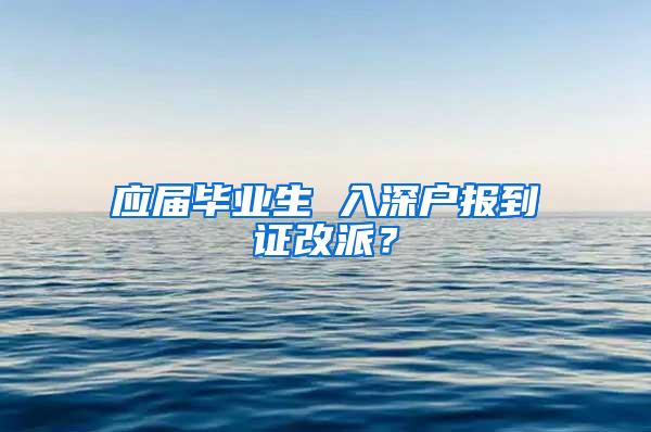 应届毕业生 入深户报到证改派？