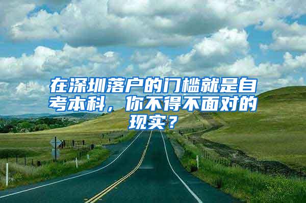 在深圳落户的门槛就是自考本科，你不得不面对的现实？