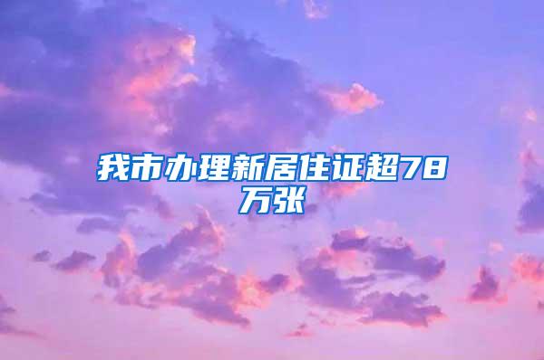 我市办理新居住证超78万张