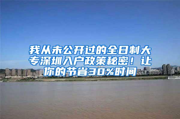 我从未公开过的全日制大专深圳入户政策秘密！让你的节省30%时间