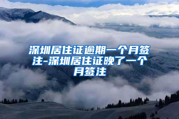 深圳居住证逾期一个月签注-深圳居住证晚了一个月签注