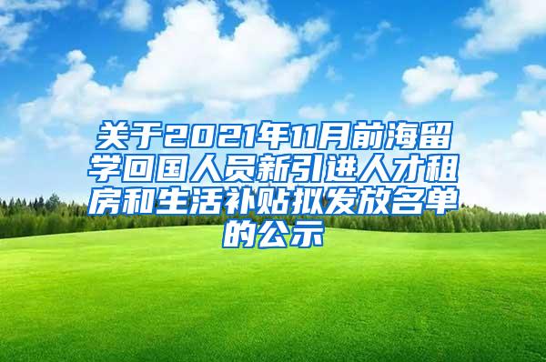 关于2021年11月前海留学回国人员新引进人才租房和生活补贴拟发放名单的公示