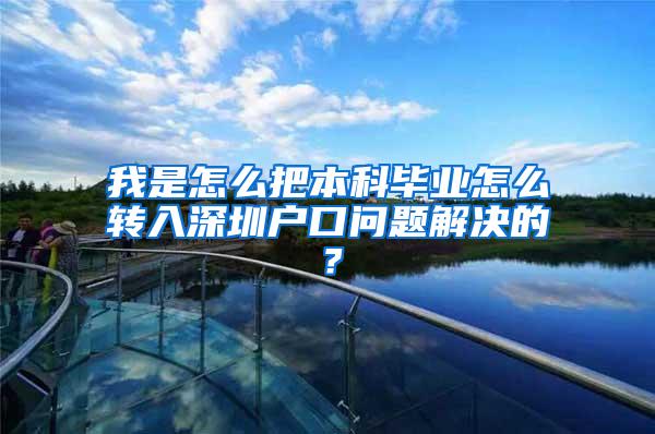 我是怎么把本科毕业怎么转入深圳户口问题解决的？