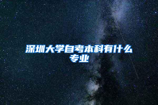 深圳大学自考本科有什么专业