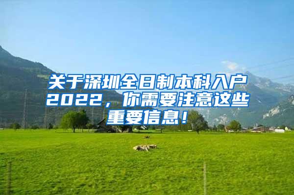 关于深圳全日制本科入户2022，你需要注意这些重要信息！