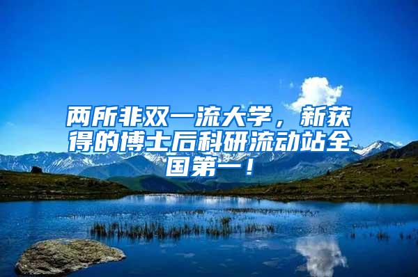 两所非双一流大学，新获得的博士后科研流动站全国第一！