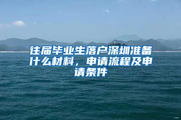 往届毕业生落户深圳准备什么材料，申请流程及申请条件