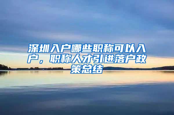 深圳入户哪些职称可以入户，职称人才引进落户政策总结