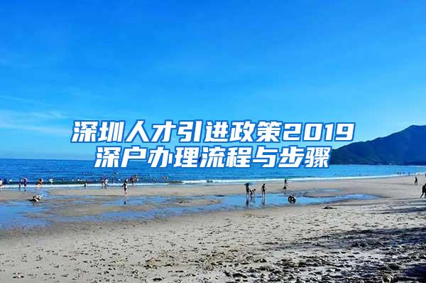 深圳人才引进政策2019深户办理流程与步骤