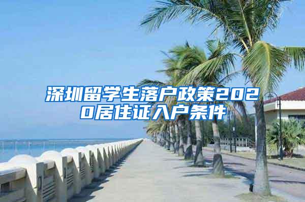 深圳留学生落户政策2020居住证入户条件