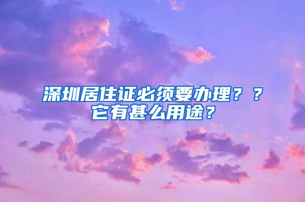 深圳居住证必须要办理？？它有甚么用途？