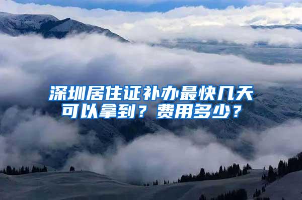 深圳居住证补办最快几天可以拿到？费用多少？