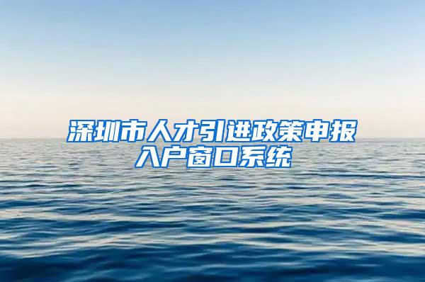 深圳市人才引进政策申报入户窗口系统