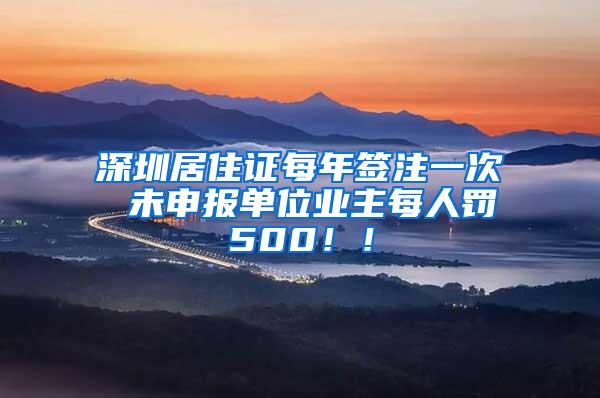 深圳居住证每年签注一次 未申报单位业主每人罚500！！