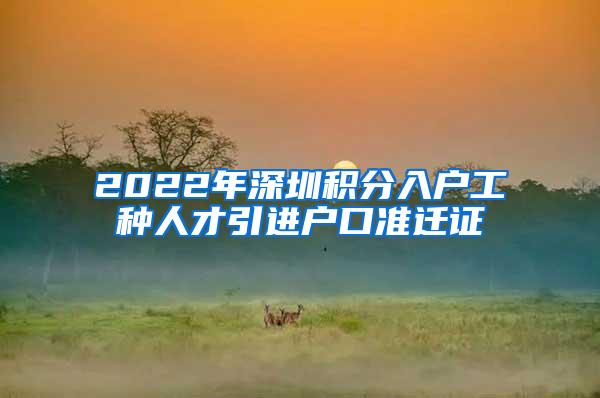 2022年深圳积分入户工种人才引进户口准迁证