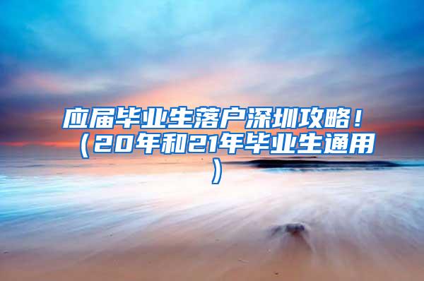 应届毕业生落户深圳攻略！（20年和21年毕业生通用）