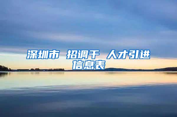 深圳市 招调干 人才引进信息表