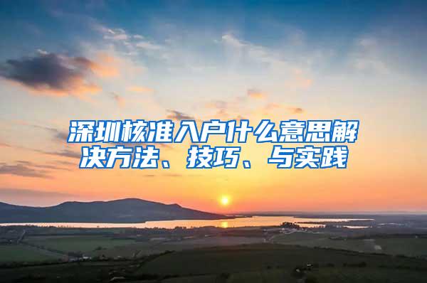 深圳核准入户什么意思解决方法、技巧、与实践