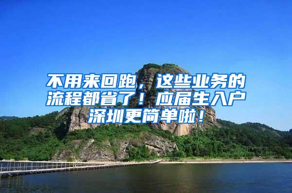 不用来回跑，这些业务的流程都省了！应届生入户深圳更简单啦！