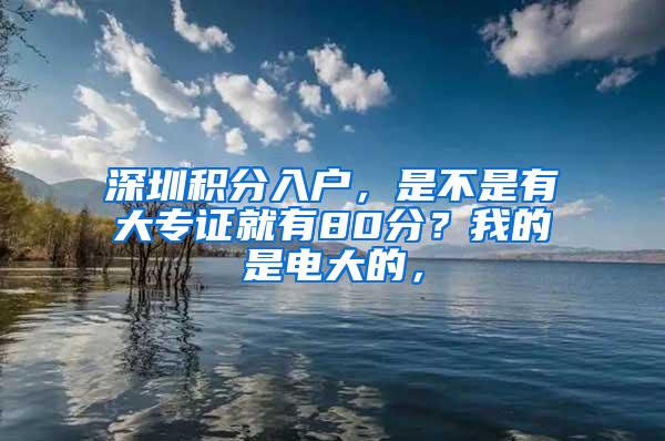 深圳积分入户，是不是有大专证就有80分？我的是电大的，