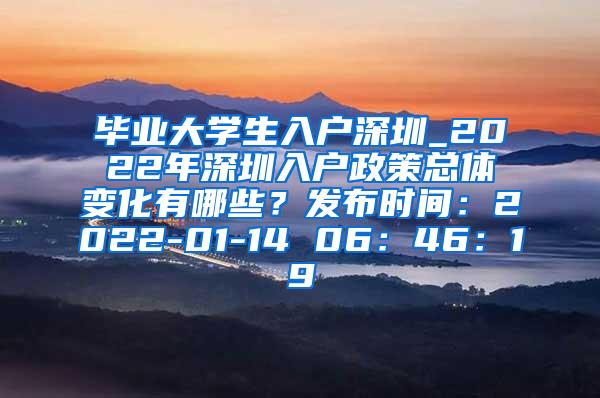 毕业大学生入户深圳_2022年深圳入户政策总体变化有哪些？发布时间：2022-01-14 06：46：19