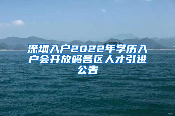 深圳入户2022年学历入户会开放吗各区人才引进公告