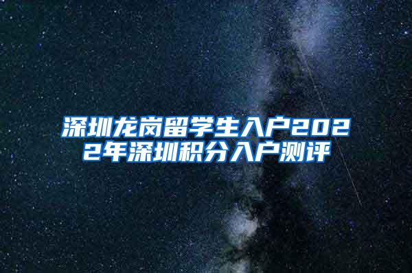 深圳龙岗留学生入户2022年深圳积分入户测评