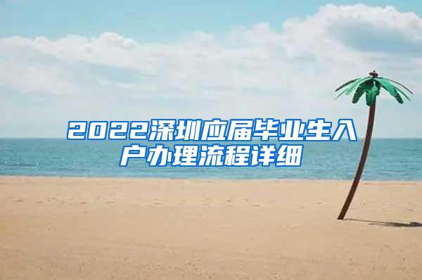 2022深圳应届毕业生入户办理流程详细