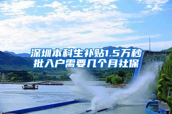 深圳本科生补贴1.5万秒批入户需要几个月社保