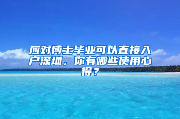 应对博士毕业可以直接入户深圳，你有哪些使用心得？