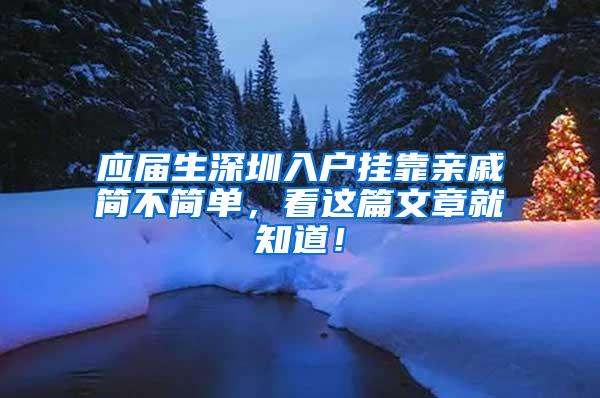 应届生深圳入户挂靠亲戚简不简单，看这篇文章就知道！