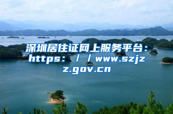 深圳居住证网上服务平台：https：／／www.szjzz.gov.cn