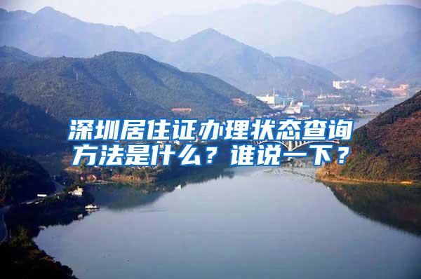 深圳居住证办理状态查询方法是什么？谁说一下？