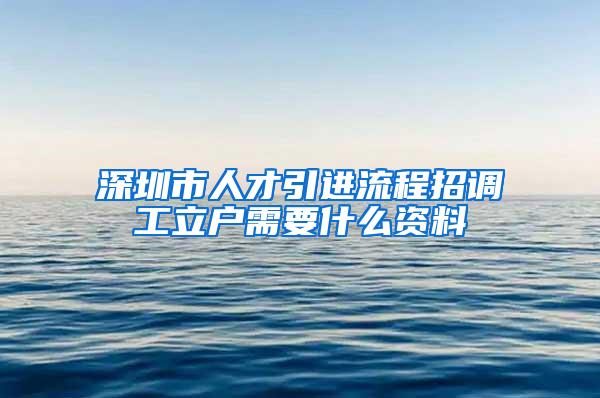 深圳市人才引进流程招调工立户需要什么资料