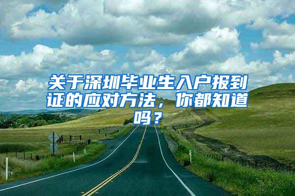 关于深圳毕业生入户报到证的应对方法，你都知道吗？