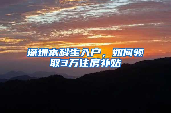 深圳本科生入户，如何领取3万住房补贴