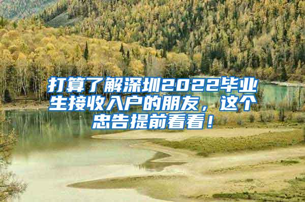 打算了解深圳2022毕业生接收入户的朋友，这个忠告提前看看！