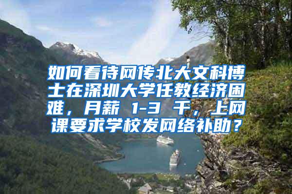 如何看待网传北大文科博士在深圳大学任教经济困难，月薪 1-3 千，上网课要求学校发网络补助？