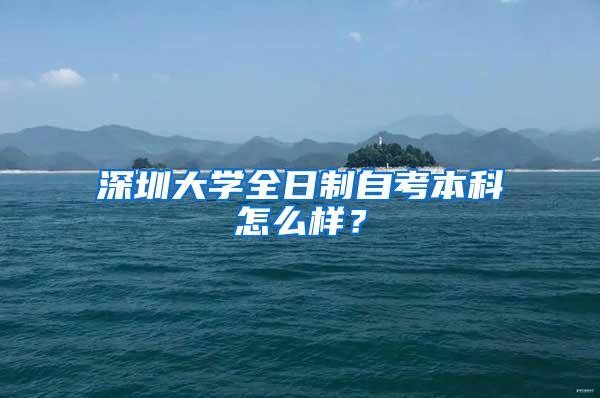 深圳大学全日制自考本科怎么样？