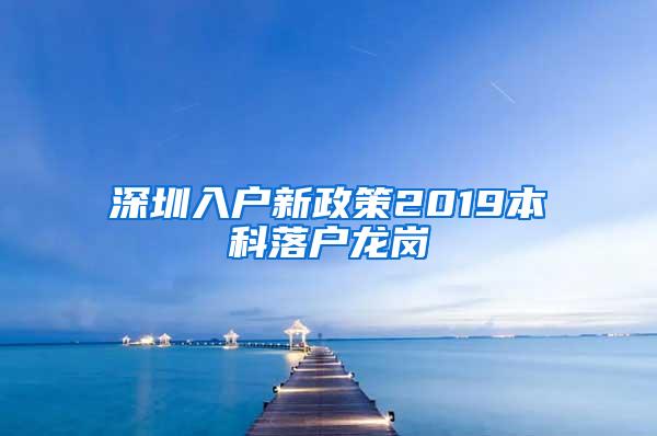 深圳入户新政策2019本科落户龙岗