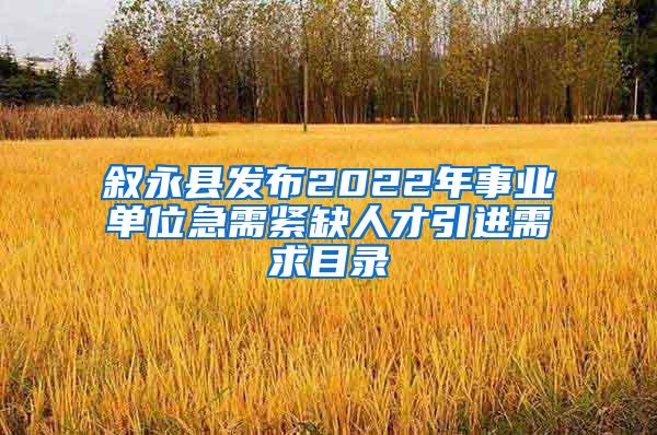 叙永县发布2022年事业单位急需紧缺人才引进需求目录