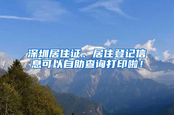 深圳居住证、居住登记信息可以自助查询打印啦！